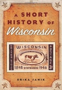 Erika Janik: A Short History of Wisconsin--Click the link below for more information about this book