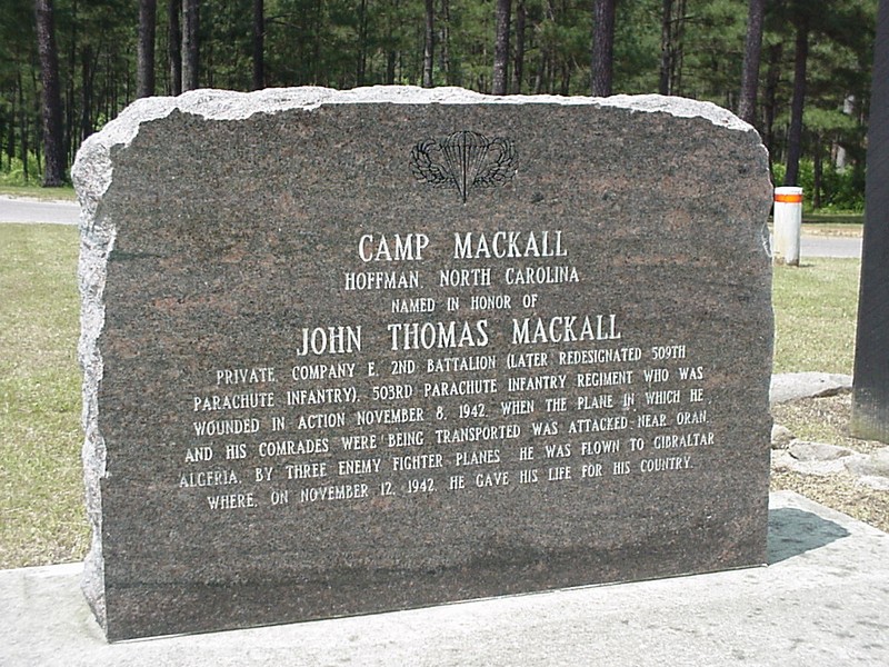 Camp Mackall was named after Private John Thomas Mackall who was one of the first Paratroopers killed in combat during a parachute assault on Algiers in North Africa in November 1942.