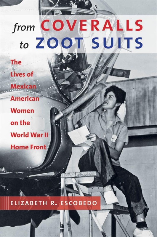  Elizabeth R. Escobedo, From Coveralls to Zoot Suits: The Lives of Mexican American Women on the World War II Home Front-click the link below for more information about this book