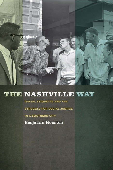 Benjamin Houston, The Nashville Way: Racial Etiquette and the Struggle for Social Justice in a Southern City-Click the link below for more information about this book