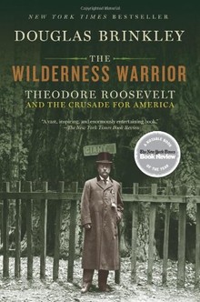 Douglas Brinkley, The Wilderness Warrior: Theodore Roosevelt and the Crusade for America--Click the link below for more info about this book