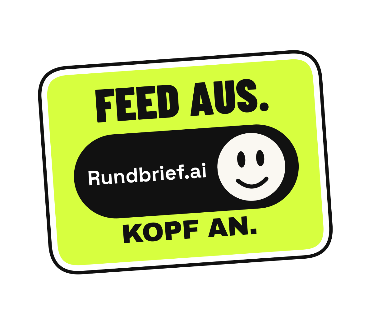 Rundbrief.ai-Sticker: „Feed aus. Kopf an.“ mit einem Smiley auf neongelbem Grund.