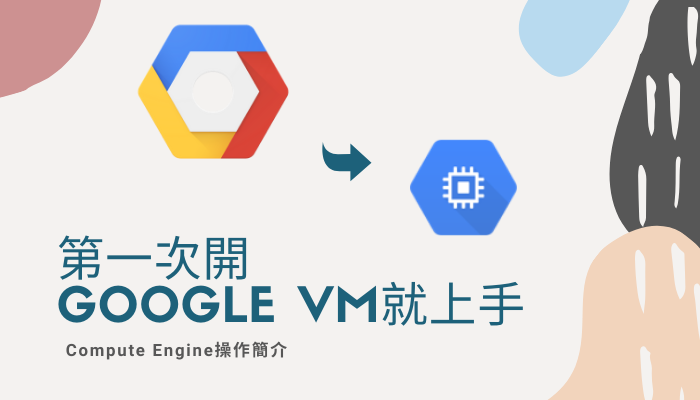 【GCP教學】第一次開 Google VM 就上手 – Compute Engine 操作簡介