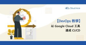 DevOps 教學：以 Google Cloud 工具達成 CI/CD