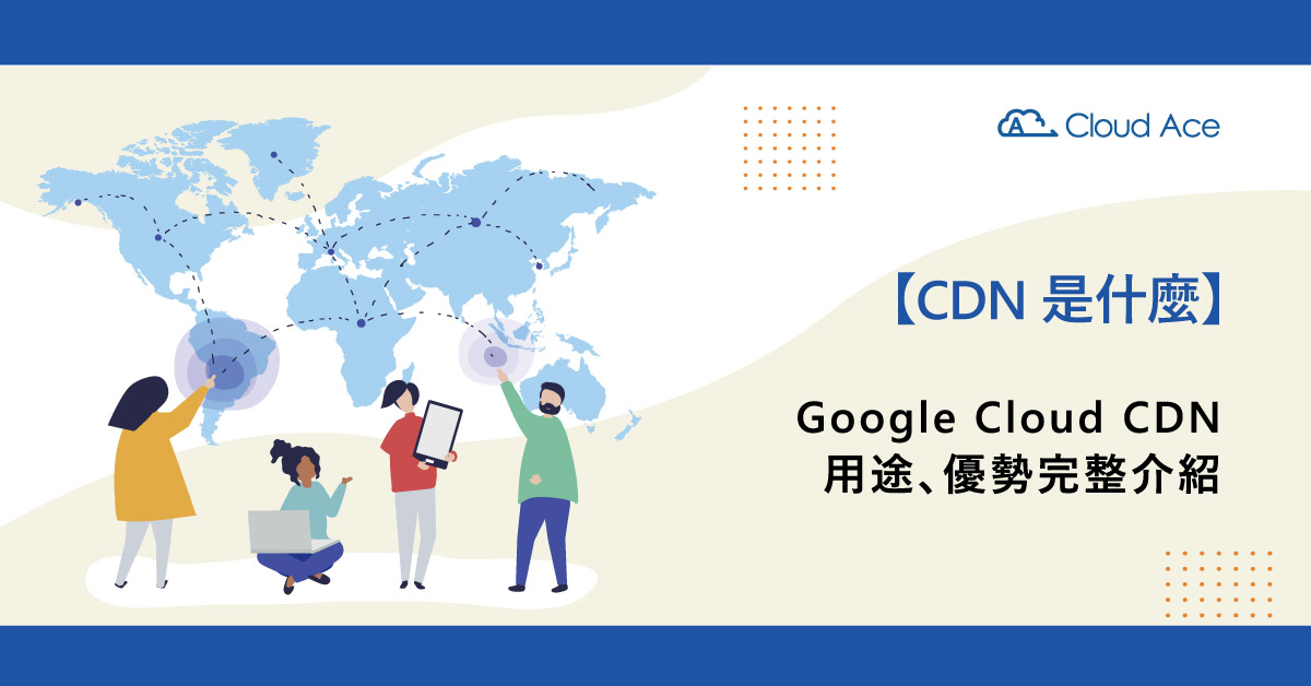 CDN 是什麼？Cloud CDN 用途、架構完整介紹