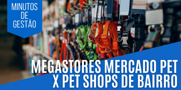 Megastores do Mercado Pet X Pet Shops de Bairro