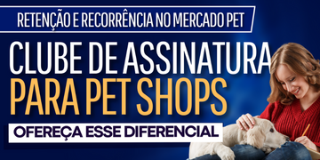 CLUBES DE ASSINATURAS PARA PET SHOPS