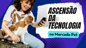 Ascenção da Tecnologia no Mercado Pet