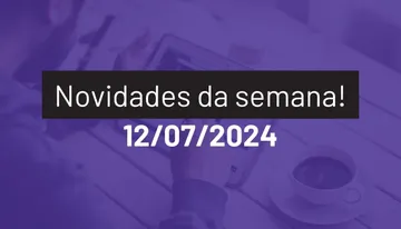 Novidades da semana 12/07/2024