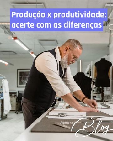 Produção x produtividade: acerte com as diferenças