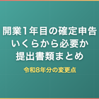 開業1年目の確定申告｜いくらから必要か・提出書類と令和8年分の変更点