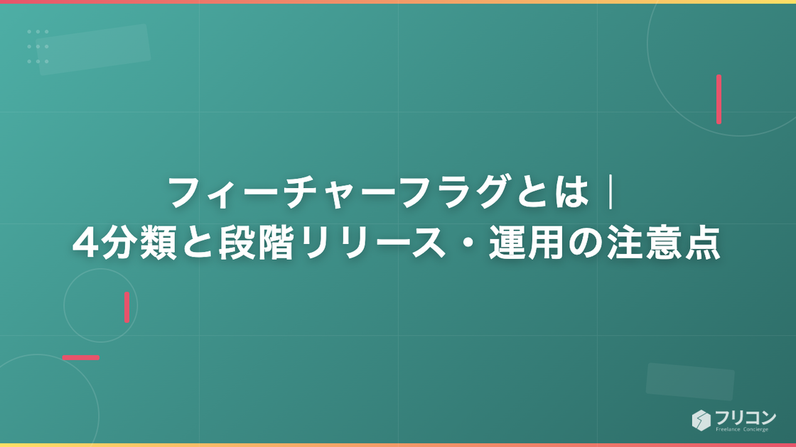 フィーチャーフラグとは｜4分類と段階リリース・運用の注意点