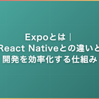 Expoとは｜React Nativeとの違いと開発を効率化する仕組み