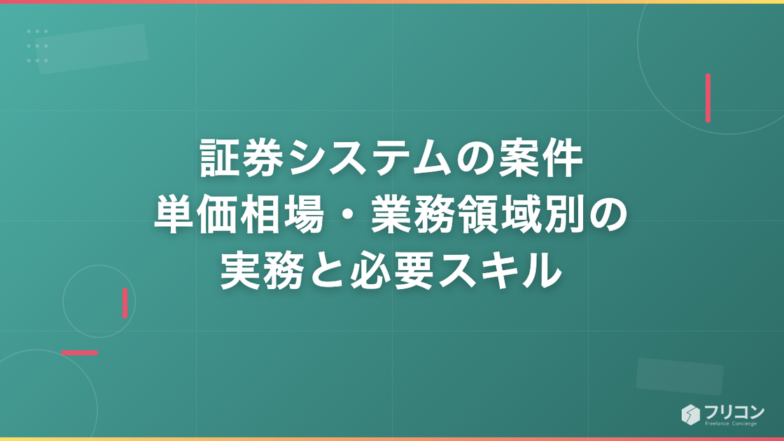 証券システムの案件｜単価相場・業務領域別の実務と必要スキル