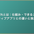 PWAとは｜仕組み・できること・ネイティブアプリとの違いと採用判断