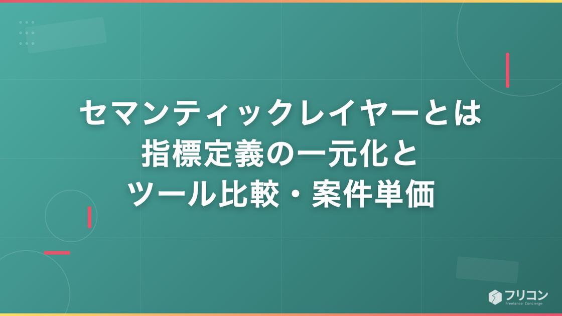 セマンティックレイヤーとは｜指標定義の一元化とツール比較・案件単価
