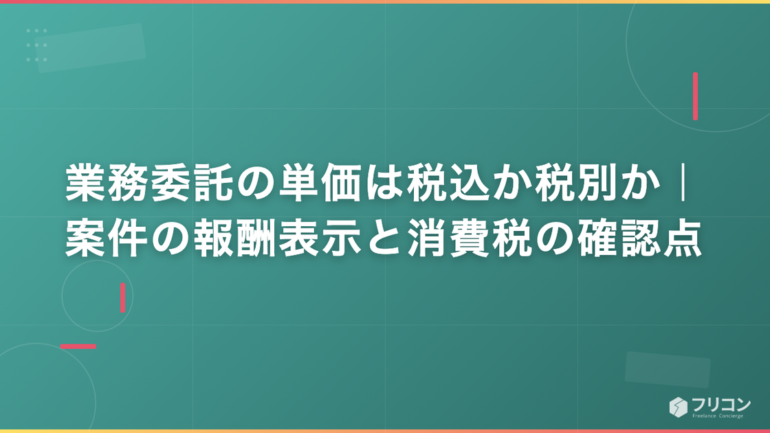 業務委託の単価は税込か税別か｜案件の報酬表示と消費税の確認点
