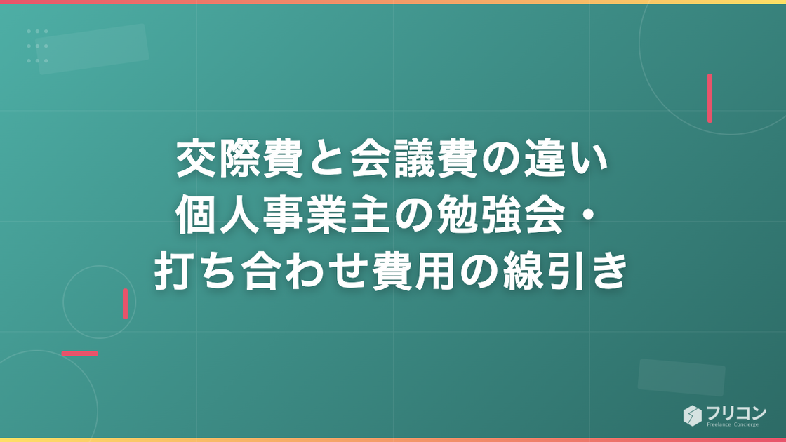 交際費と会議費の違い｜個人事業主の勉強会・打ち合わせ費用の線引き