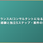 フリーランスAIコンサルタントになるには？必要な経験と独立5ステップ・案件の探し方