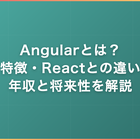 Angularとは？特徴・Reactとの違い・年収と将来性を解説
