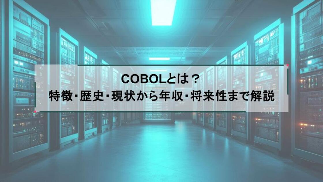 COBOLとは?特徴・歴史・現状から年収・将来性まで解説