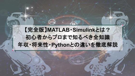 【完全版】MATLAB・Simulinkとは？初心者からプロまで知るべき全知識｜年収・将来性・Pythonとの違いを徹底解説