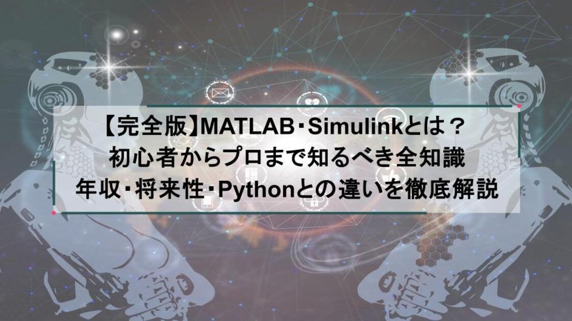 【完全版】MATLAB・Simulinkとは？初心者からプロまで知るべき全知識｜年収・将来性・Pythonとの違いを徹底解説