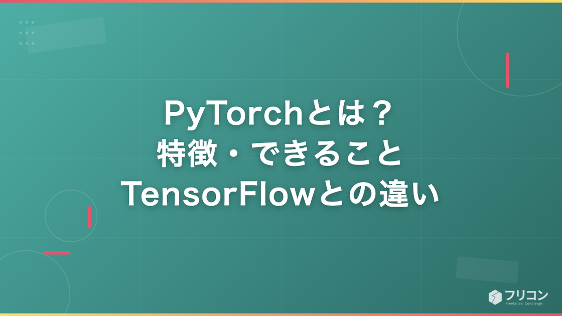 PyTorchとは？特徴・できること・TensorFlowとの違いから年収まで解説