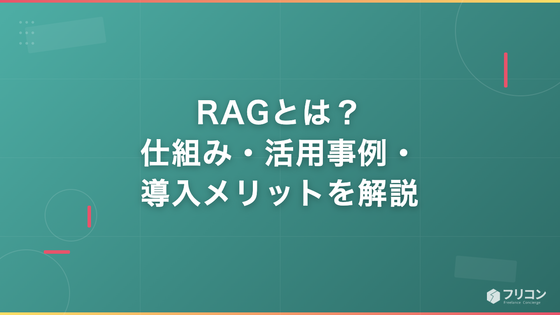 RAGとは？仕組み・活用事例・導入メリットをわかりやすく解説