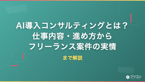 AI導入コンサルティングとは？仕事内容・進め方からフリーランス案件の実情まで解説