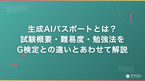 生成AIパスポートとは？試験概要・難易度・勉強法をG検定との違いとあわせて解説