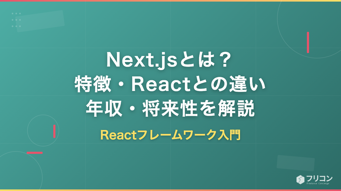 Next.jsとは？React基盤のフレームワークの特徴・できること・年収・将来性をフリーランス視点で解説