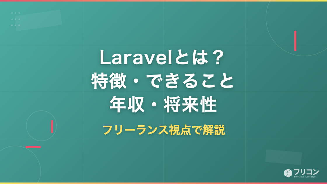 Laravelとは？PHPフレームワークの特徴・できること・年収・将来性をフリーランス視点で徹底解説