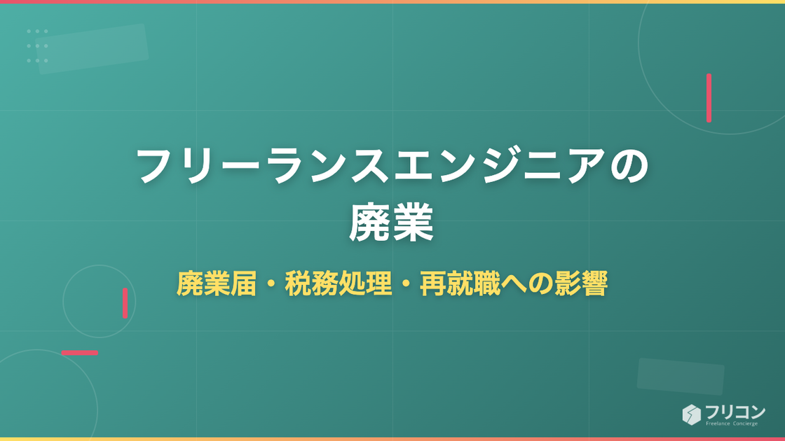 フリーランスエンジニアの廃業｜廃業届・税務処理・再就職への影響を徹底解説