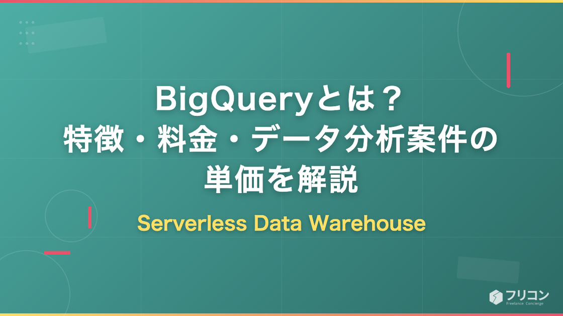 BigQueryとは？特徴・できること・データ分析案件の単価をフリーランス視点で解説