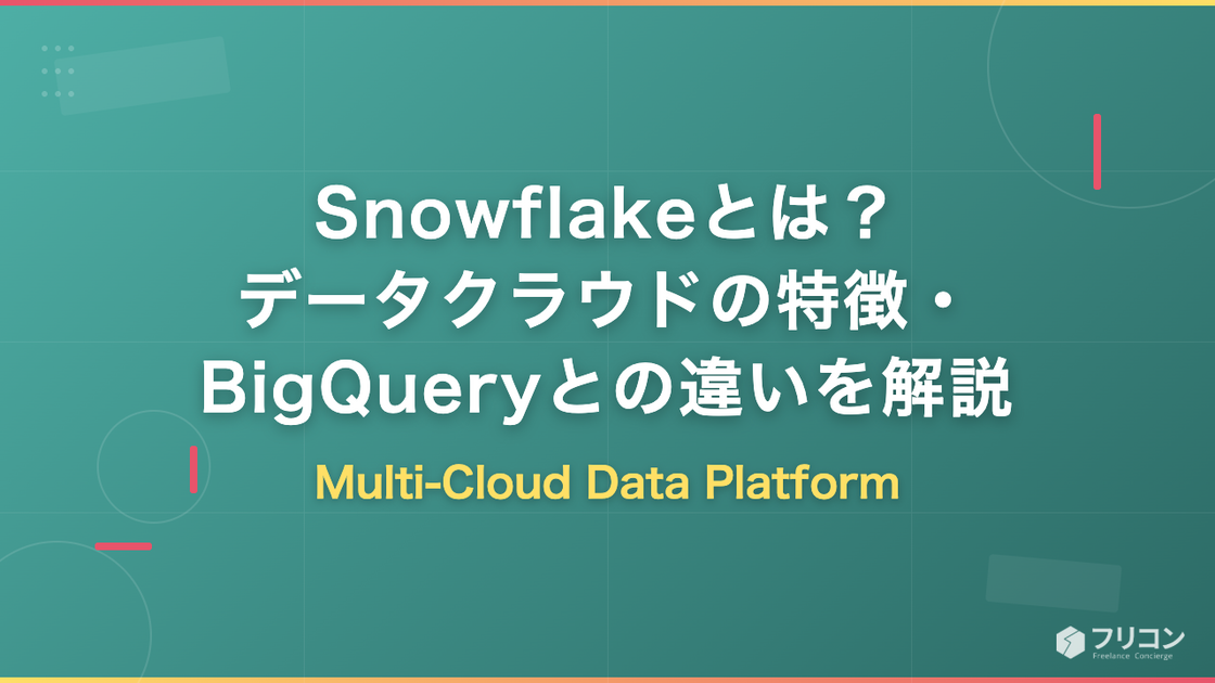 Snowflakeとは？データクラウドの特徴・BigQueryとの違い・案件動向をフリーランス視点で解説