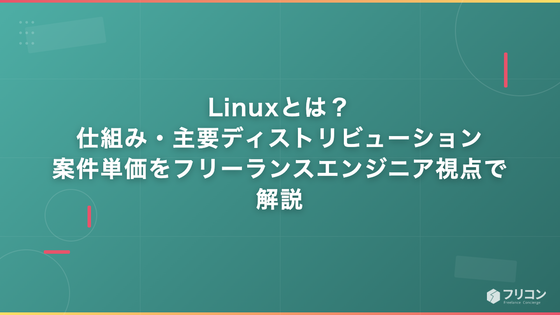 Linuxとは？仕組み・主要ディストリビューション・案件単価をフリーランスエンジニア視点で解説