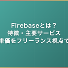 Firebaseとは？特徴・主要サービス・案件単価をフリーランス視点で徹底解説