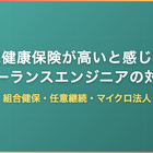 国民健康保険が高いと感じたフリーランスエンジニアの対策｜組合健保・任意継続・マイクロ法人まで解説