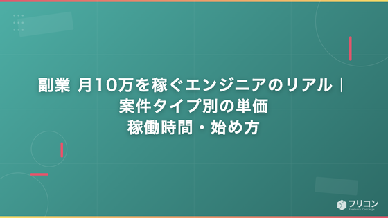 副業 月10万を稼ぐエンジニアのリアル｜案件タイプ別の単価・稼働時間・始め方