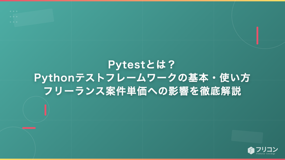 Pytestとは？Pythonテストフレームワークの基本・使い方・フリーランス案件単価への影響を徹底解説