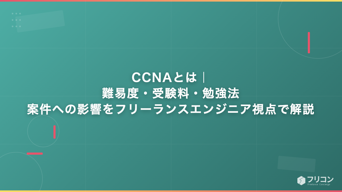 CCNAとは｜難易度・受験料・勉強法・案件への影響をフリーランスエンジニア視点で解説