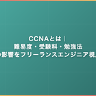 CCNAとは｜難易度・受験料・勉強法・案件への影響をフリーランスエンジニア視点で解説