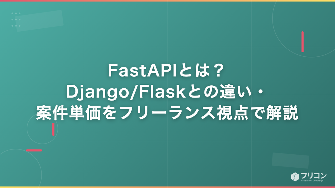 FastAPIとは？Python製の高速API FW・Django/Flaskとの違いと案件単価をフリーランス視点で徹底解説