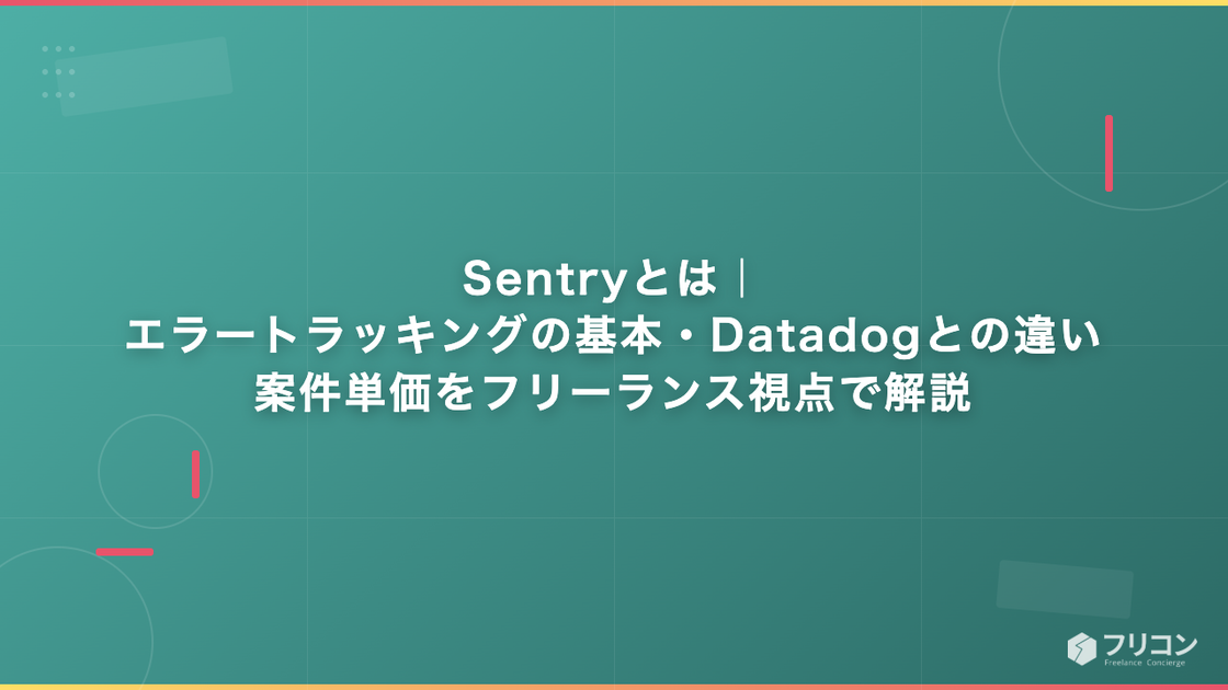 Sentryとは｜エラートラッキングの基本・Datadogとの違い・案件単価をフリーランス視点で解説
