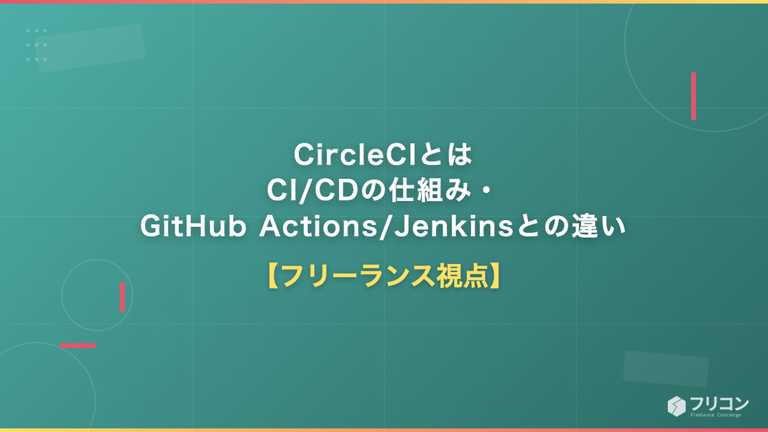 CircleCIとは？CI/CDの仕組み・GitHub Actions・Jenkinsとの違い・案件単価をフリーランス視点で解説