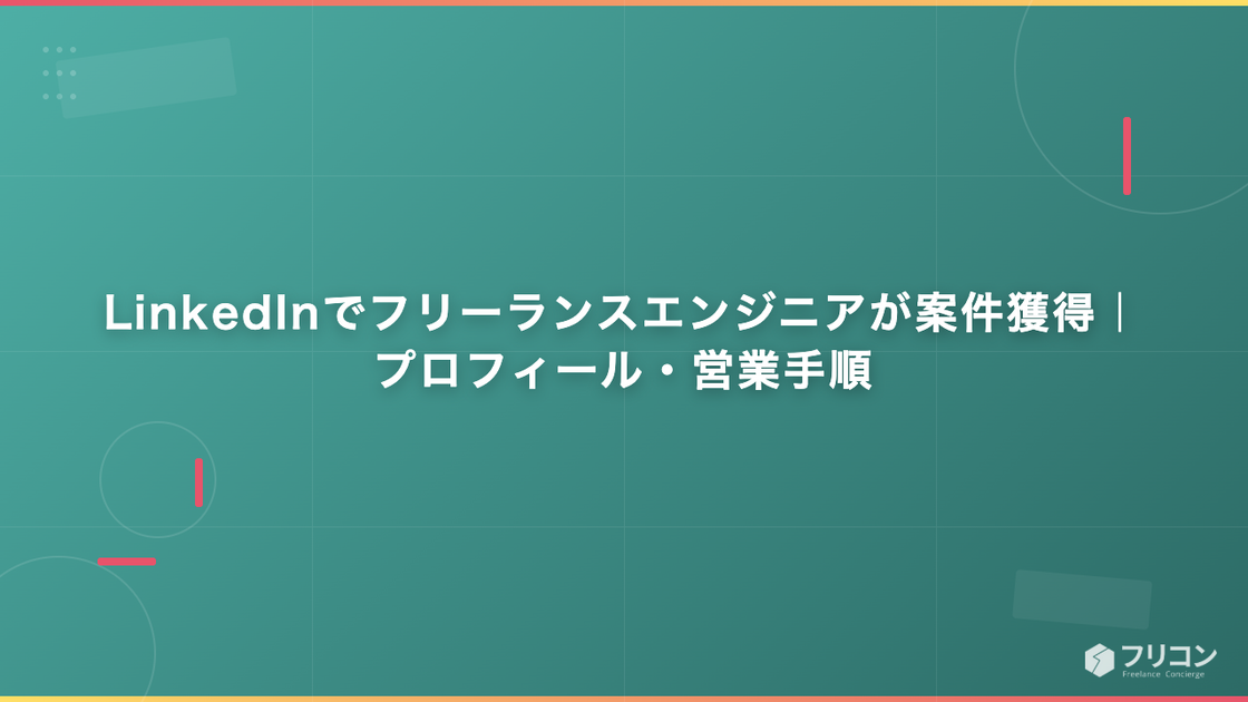 LinkedInでフリーランスエンジニアが案件獲得｜プロフィール・営業手順