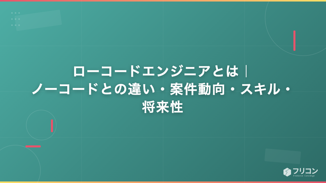 ローコードエンジニアとは｜ノーコードとの違い・案件動向・スキル・将来性