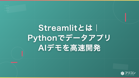 Streamlitとは｜Pythonでデータアプリ・AIデモを高速開発