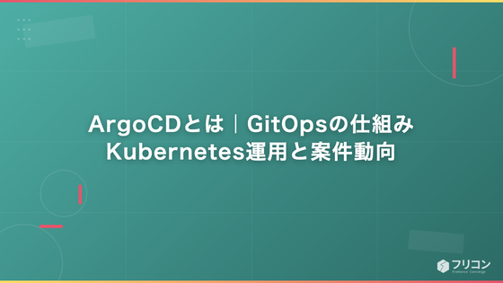ArgoCDとは｜GitOpsの仕組み・Kubernetes運用と案件動向